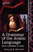 A Grammar of the Arabic Language (Two Volumes in One)