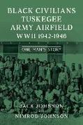 Black Civilians Tuskegee Army Airfield WWII 1942-1946: One Man's Story