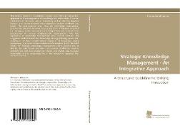 Strategic Knowledge Management - An Integrative Approach