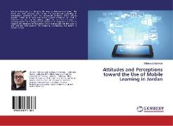 Attitudes and Perceptions toward the Use of Mobile Learning in Jordan