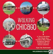 Walking Chicago: 31 Tours of the Windy City's Classic Bars, Scandalous Sites, Historic Architecture, Dynamic Neighborhoods, and Famous