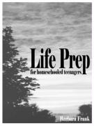 Life Prep for Homeschooled Teenagers, Second Edition: A Parent-Friendly Curriculum for Teaching Teens to Handle Money, Live Moral Lives and Get Ready