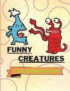 Funny Creatures Coloring Book: Adorable Creatures Coloring Book Cute Creatures Coloring Pages for Kids 25 Incredibly Nice and Lovable Creatures