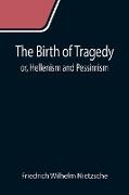 The Birth of Tragedy, or, Hellenism and Pessimism