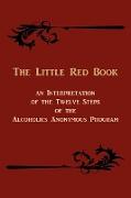 The Little Red Book. an Interpretation of the Twelve Steps of the Alcoholics Anonymous Program