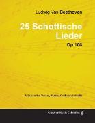 Ludwig Van Beethoven - 25 Schottische Lieder - Op. 108 - A Score for Voice, Piano, Cello and Violin,With a Biography by Joseph Otten