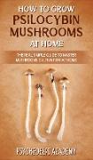 How To Grow Psilocybin Mushrooms At Home: The Real Simple Guide to Master Mushrooms Cultivation at Home