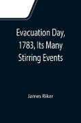 Evacuation Day, 1783, Its Many Stirring Events, With Recollections of Capt. John Van Arsdale, of the Veteran Corps of Artillery, by Whose Efforts on That Day the Enemy Were Circumvented, and the American Flag Successfully Raised on the Battery