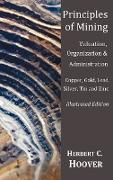 Principles of Mining - (With index and illustrations)Valuation, Organization and Administration. Copper, Gold, Lead, Silver, Tin and Zinc