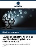 ¿Wissenschaft¿: Wenn es sie überhaupt gibt, wie sieht sie aus?