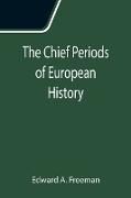 The Chief Periods of European History, Six lectures read in the University of Oxford in Trinity term, 1885