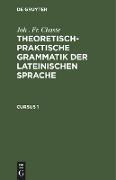 Joh . Fr. Chaste: Theoretisch-praktische Grammatik der lateinischen Sprache. Cursus 1