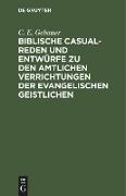 Biblische Casual-Reden und Entwürfe zu den amtlichen Verrichtungen der evangelischen Geistlichen