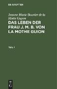 Jeanne Marie Bouvier de la Motte Guyon: Das Leben der Frau J. M. B. von la Mothe Guion. Teil 1