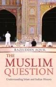 Muslim Question: Understanding Islam and Indian History