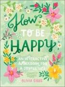 How to Be Happy: 52 Ways to Fill Your Days with Loving Kindness