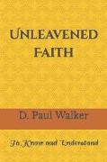 Unleavened Faith: To Know and Understand