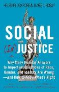 Social (In)Justice: Why Many Popular Answers to Important Questions of Race, Gender, and Identity Are Wrong--And How to Know What's Right