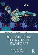 Deconstructing the Myths of Islamic Art