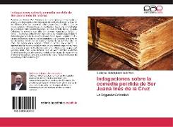 Indagaciones sobre la comedia perdida de Sor Juana Inés de la Cruz