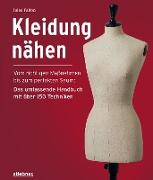 Kleidung Nähen. Vom richtigen Maßnehmen bis zum perfekten Saum: Das umfassende Handbuch mit über 150 Techniken