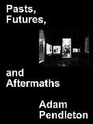 Adam Pendleton. Pasts, Futures, and Aftermaths: Revisiting the Black Dada Reader