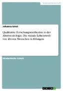 Qualitative Forschungsmethoden in der Alterssoziologie. Die soziale Lebenswelt von älteren Menschen in Erlangen