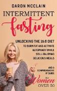 Intermittent Fasting: Unlocking the 16:8 Diet to Burn Fat and Activate Autophagy While Still Enjoying Delicious Meals and a Comprehensive IF