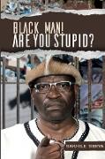 Black Man! Are Your Stupid?