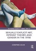 Sexually Explicit Art, Feminist Theory, and Gender in the 1970s