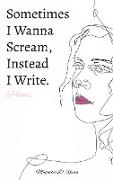 Sometimes I Wanna Scream, Instead I Write