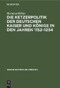 Die Ketzerpolitik der deutschen Kaiser und Könige in den Jahren 1152¿1254