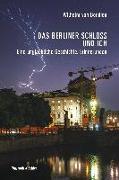 Das Berliner Schloss und ich