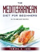 The Mediterranean Diet for beginners: Quick and easy recipes