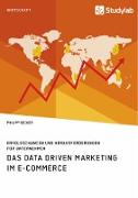 Das Data Driven Marketing im E-Commerce. Erfolgschancen und Herausforderungen für Unternehmen