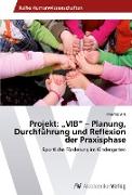 Projekt: ¿VIB¿ ¿ Planung, Durchführung und Reflexion der Praxisphase