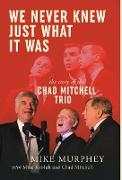 We Never Knew Just What It Was ... The Story of the Chad Mitchell Trio