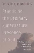 Practicing the Ordinary Supernatural Presence of God