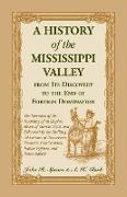 A History Of The Mississippi Valley From Its Discovery To The End Of Foreign Domination. The Narrative of the Founding of an Empire, Shorn of Current Myth, and Enlivened by the Thrilling Adventures of Discoverers, Pioneers, Frontiersmen, Indian Fight