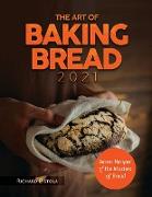 The Art of Baking Bread 2021: Secret Recipes of the Masters of Bread