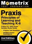 Praxis Principles of Learning and Teaching K-6: Praxis PLT 5622 Exam Secrets Study Guide, Practice Test Questions, Detailed Answer Explanations: [2nd