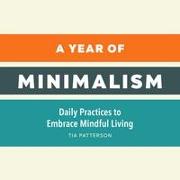 A Year of Minimalism: Daily Practices to Embrace Mindful Living