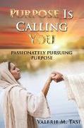 Purpose Is Calling You: Passionately Pursuing Purpose