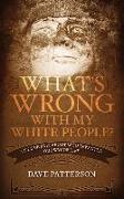 What's Wrong With My White People?: Let's Be Fair About Who Invented Our Way of Life