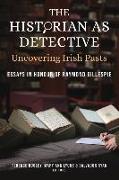 The Historian as Detective: Uncovering Irish Pasts: Essays in Honour of Raymond Gillespie