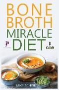 Bone Broth Miracle Diet: Essential Recipes to Protect Your Joints, Heal the Gut and Promote Weight Loss
