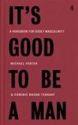 It's Good to Be a Man: A Handbook for Godly Masculinity