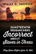 JUNETEENTH RESEARCHERS INCORRECT ABOUT SLAVES IN TEXAS