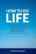 How To Do Life: A Guide To Navigating Life's Challenges and Understanding the World Around You