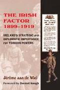 The Irish Factor 1899-1919: Ireland's Strategic and Diplomatic Importance for Foreign Powers